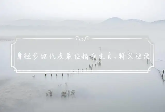 身轻步健代表最佳精准生肖,释义谜语赏析解释