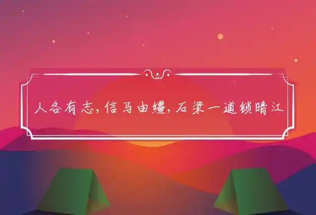 人各有志,信马由缰,石梁一道锁晴江,来去皆好,不失为过,极目高亭横远岫是什么生肖
