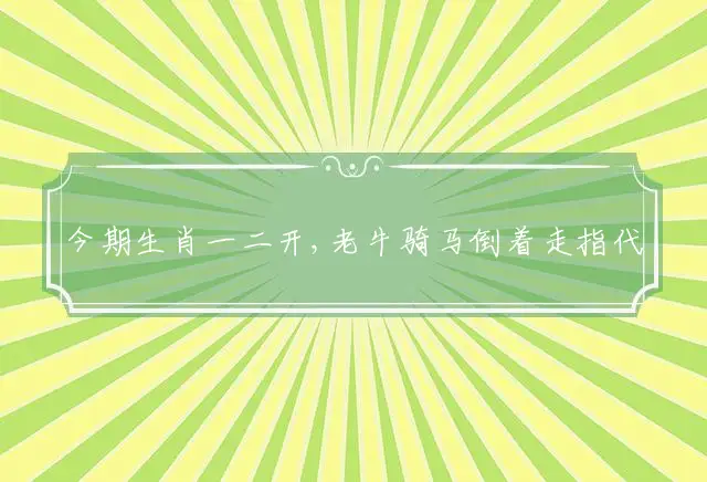今期生肖一二开,老牛骑马倒着走是什么生肖