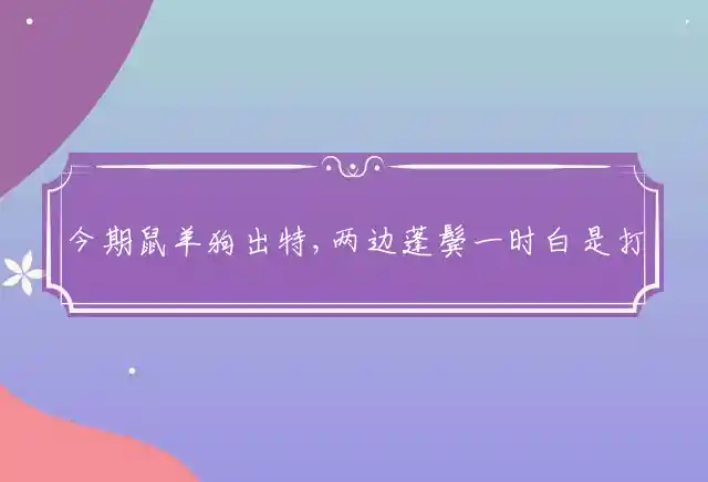 今期鼠羊狗出特,两边蓬鬓一时白是什么生肖