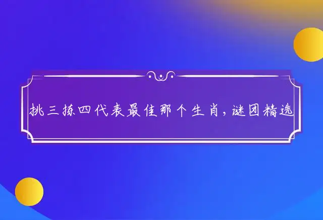 挑三拣四是什么生肖