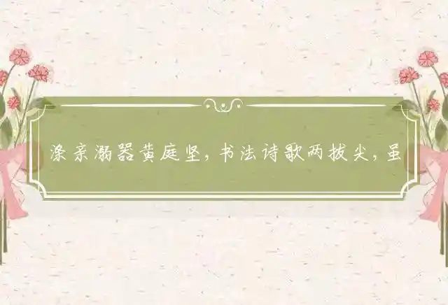涤亲溺器黄庭坚,书法诗歌两拔尖,虽居高位仍尽孝,四季侍奉脏不嫌是什么生肖