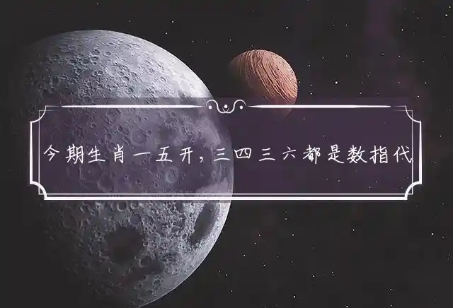 今期生肖一五开,三四三六都是数是什么生肖