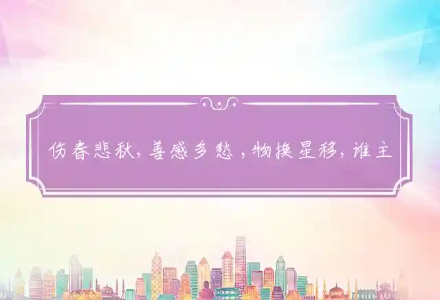 伤春悲秋,善感多愁 ,物换星移,谁主沉浮是什么生肖
