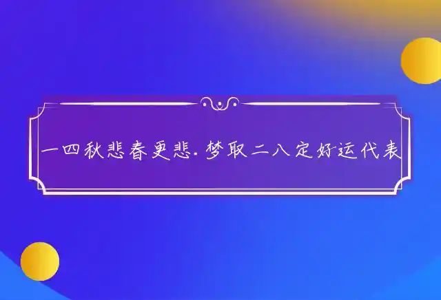 一四秋悲春更悲.梦取二八定好运是什么生肖