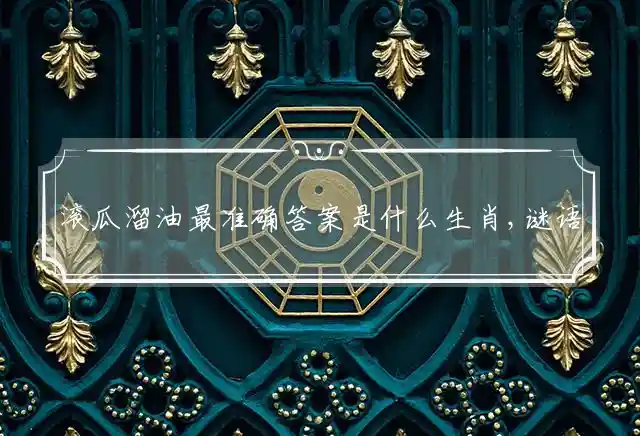 滚瓜溜油是什么生肖