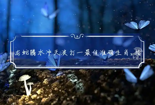 龙蛇腾水冲天浪是什么生肖