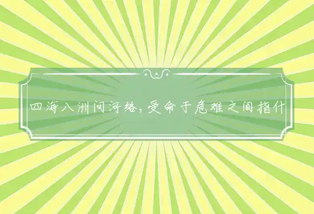 四海八洲问河络,受命于危难之间是什么生肖