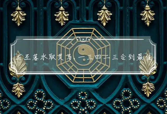 龙王落水取灵马,一三四二三合到是什么生肖