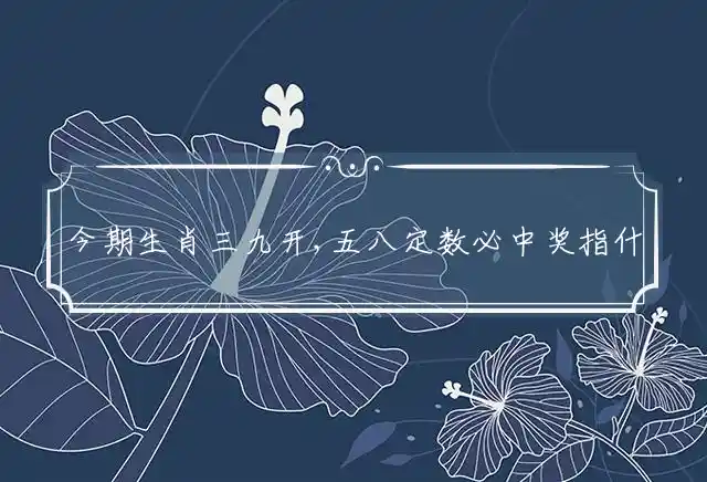 今期生肖三九开,五八定数必中奖是什么生肖