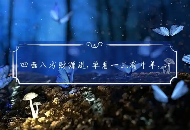 四面八方财源进,单看一三有牛羊,六六大顺再到尾,三门兴旺特马来是什么生肖