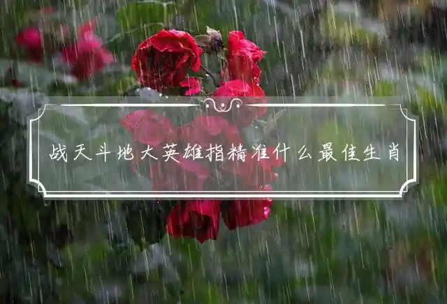 战天斗地大英雄是什么生肖