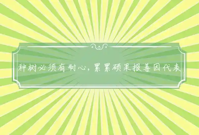 种树必须有耐心,累累硕果报善因是什么生肖