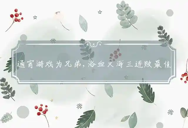 通宵游戏为兄弟,浴血火海三连败是什么生肖