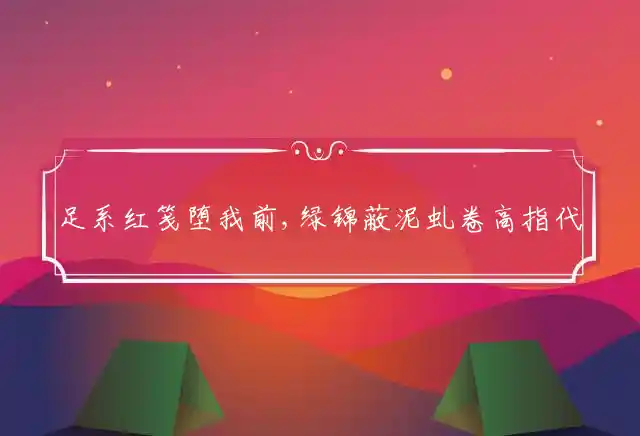 足系红笺堕我前,绿锦蔽泥虬卷高是什么生肖