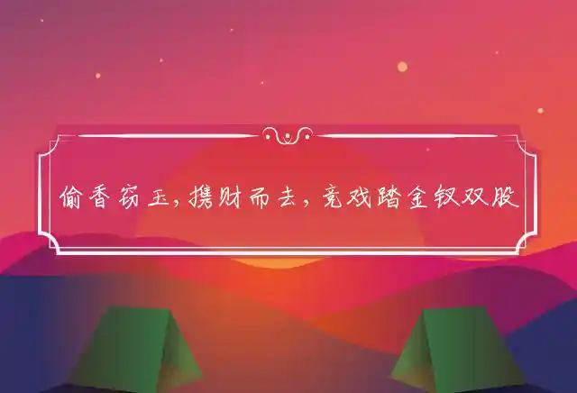 偷香窃玉,携财而去,竞戏踏金钗双股是什么生肖