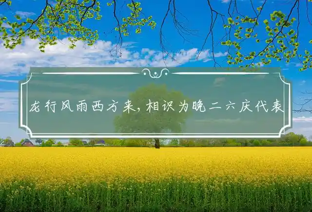 龙行风雨西方来,相识为晚二六庆是什么生肖