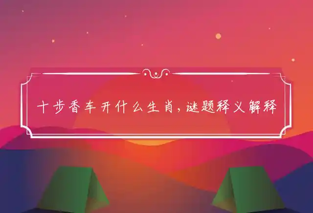 十步香车是什么生肖
