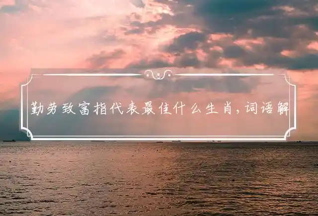 勤劳致富是什么生肖