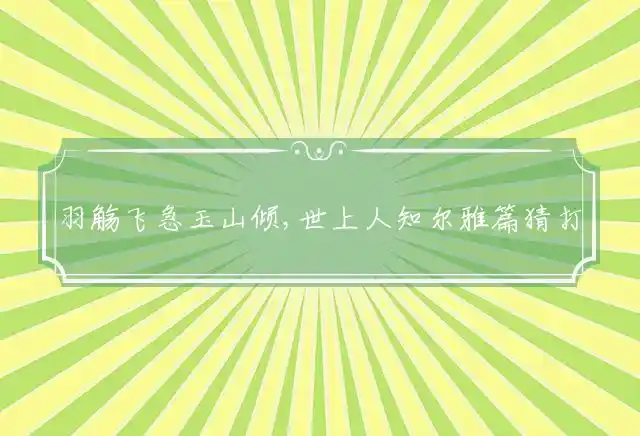 羽觞飞急玉山倾,世上人知尔雅篇是什么生肖