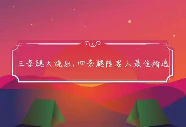 三条腿火烧肚,四条腿陪客人是什么生肖